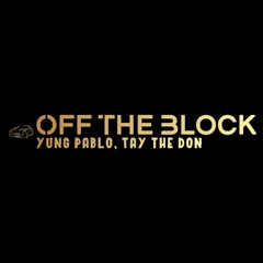 Off The Block (Ft. Tay the Don)