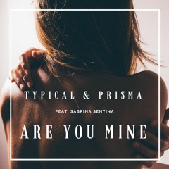 Typical & Prisma Ft. Sabrina Sentina - Are You Mine [BUY=FREE DOWNLOAD]