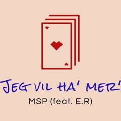 MSP - Jeg Vil Ha' Mer' (feat. E.R)