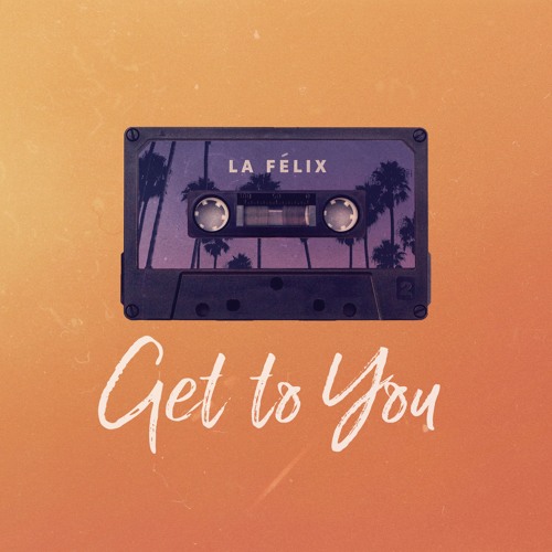 La Felix- Get To You (Ft. Joshua Moriarty)