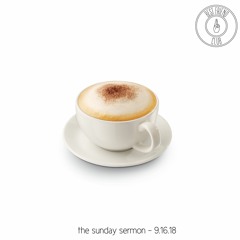 The Sunday Sermon - 9.16.18