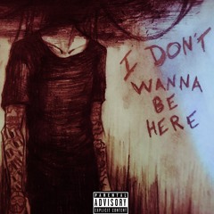 i don't wanna be here