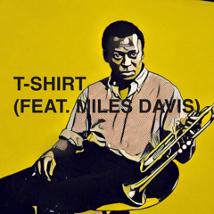 T-Shirt (Feat. Miles Davis) [Full Song In DL]