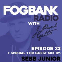 Fogbank Radio with J Paul Getto : Episode 33 + SEBB JUNIOR Guest Mix