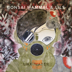 Like Water  (Bonsai Mammal & Lils)