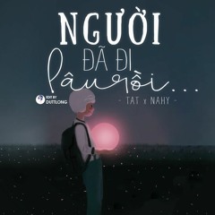 Người Đã Đi Lâu Rồi - TAT x Nahy