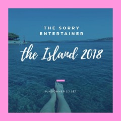 The Sorry Entertainer's Sundowner DJ Set @ ''The Island'' 2018