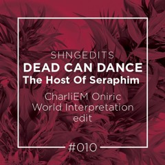SHNGEDITS010 Dead Can Dance - The Host Of Seraphim (CharliEM. Oniric World Interpretation) FREE D/L