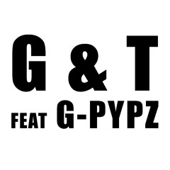 G & T (ft, G-Pypz) [FREE DOWNLOAD]