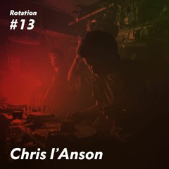 Rotation 013: Chris I'Anson