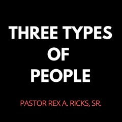 Pastor Rex A. Ricks, Sr. "Three Types of People" 9/16/18