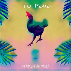 DJ A.M.G & Ak Mafia - Tu Pollo