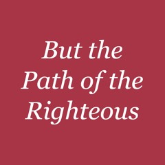 But the Path of the Righteous (Prov 4.18) | Looking Away