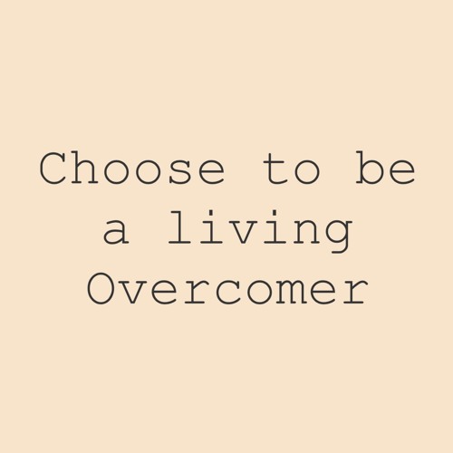 Choose to be a living overcomer