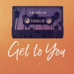 La Felix- Get To You (Ft. Joshua Moriarty)