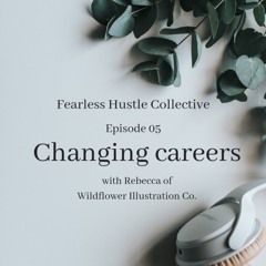05 - Changing careers with Rebecca of Wildflower Illustration Co.