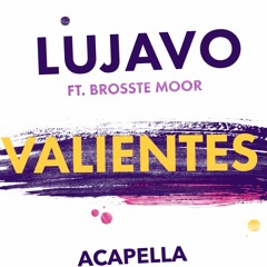 LUJAVO & Brosste Moor - Valientes [Acapella]