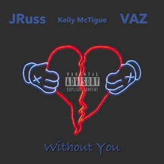 Without you- JRuss X Kelly McTigue X VAZ