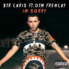 BTR Chris Ft. OTM Frenchyy - Im Sorry