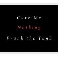 Nothing - Frank the Tank ft. Cure!Me