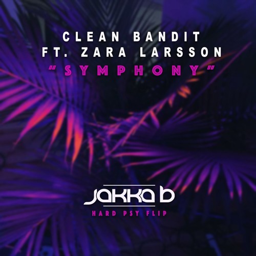 Clean Bandit Ft. Zara Larsson - Symphony (Jakka-B Hard Psy Flip) FREE DOWNLOAD