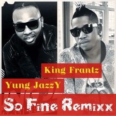 So Fine (REMIX) King Frantz feat. DJ Yungjazzy