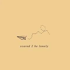 scared 2 be lonely