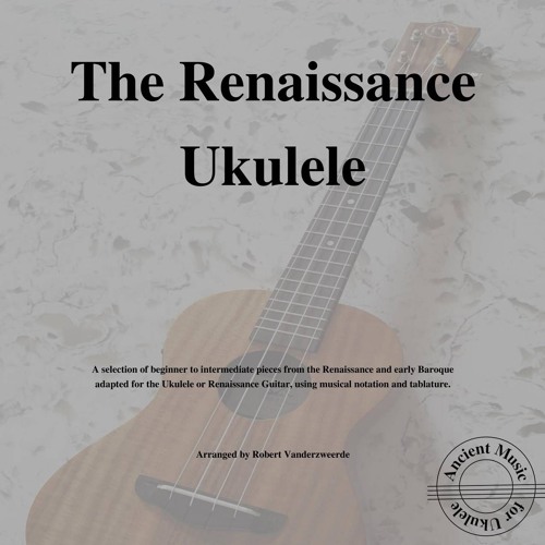 Stream Ancient Music for Ukulele Listen to The Renaissance Ukulele