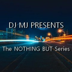 DJ MJ Introduces The 'NOTHING BUT' Series