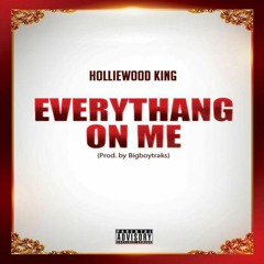 Everthang On Me-Holliewood King (Prod By BigboyTraks)