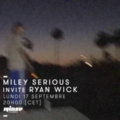 RYAN WICK - MILEY SERIOUS GUEST MIX (RINSE FM FRANCE)