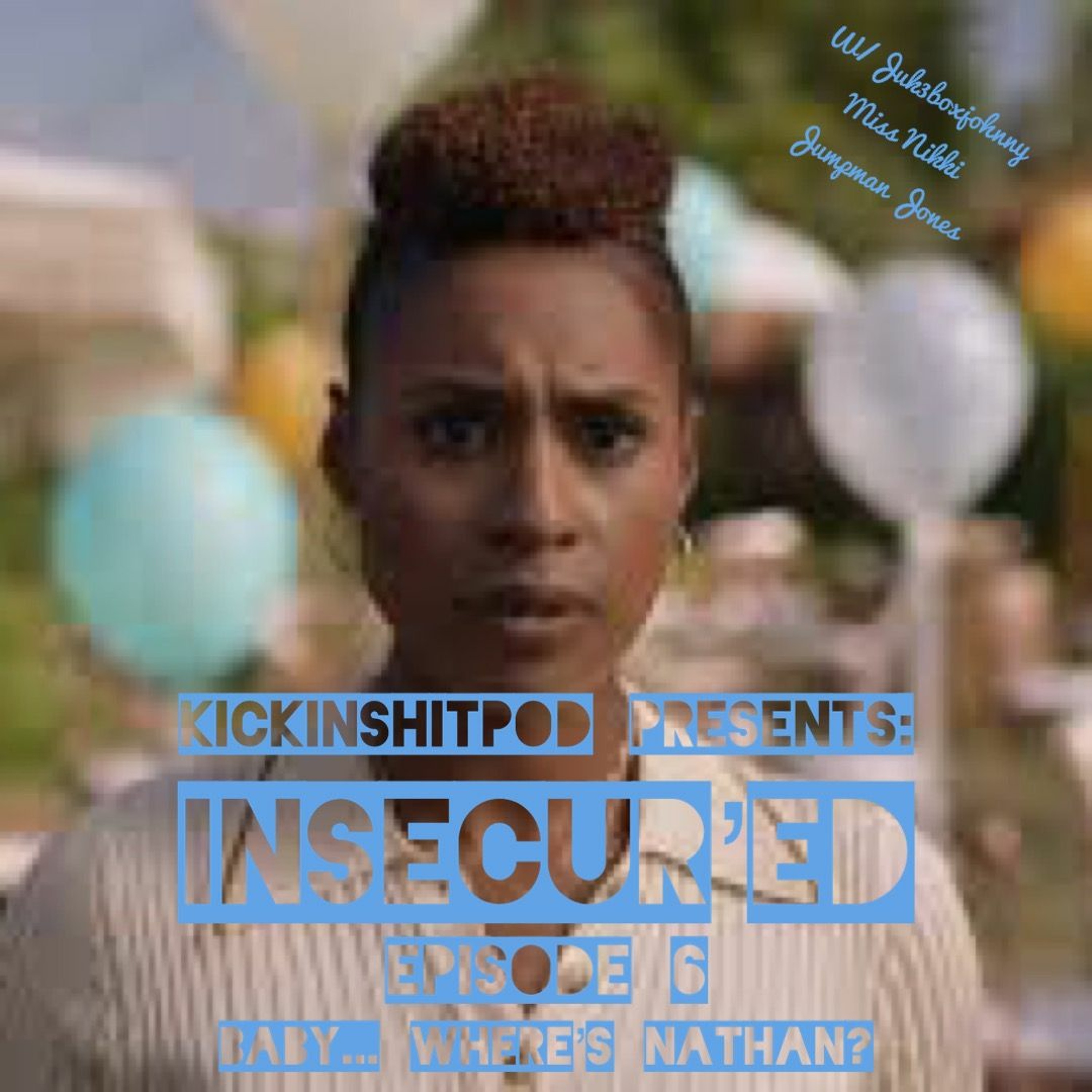 KickinShitPodPresents: Insecur’ed "Ep 6 Baby...Where's Nathan?" episode artwork