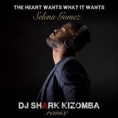 The Heart Wants What It Wants - Dj Shark Kizomba Remix