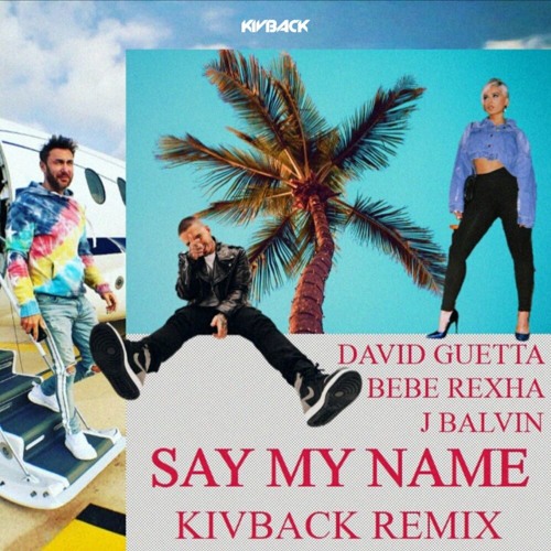 David Guetta Bebe Rexha J Balvin Say My Name Kivback Remix By Kivback