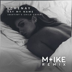 VChenay - Say My Name (M+ike Remix)(Destiny's Child Cover)