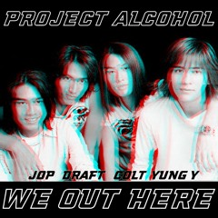 We Out Here - Project Alcohol