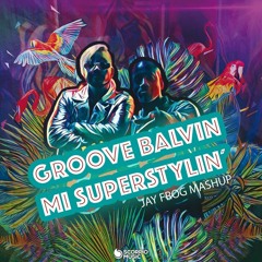 Groove Balvin - Mi Superstylin' (Jay Frog Mashup)