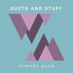 DUETS AND STUFF - Already Gone