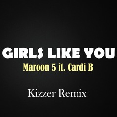 Maroon 5 - Girls Like You Ft.Cardi B(Kizzer Remix)