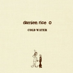 Cold Water (Damien Rice)