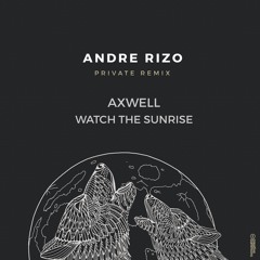 Axwell - Whatch the sunrise (Andre  Rizo Private Remix)