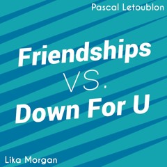 Pascal Letoublon vs. Lika Morgan - Friendships Down For U (Pascal Letoublon Mashup)