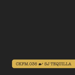 CKFM.036 - SJ Tequilla