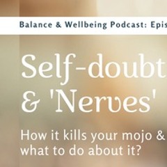 10. Self-doubt and ‘nerves’ - how they kill your mojo and what to do about it - Episode 10