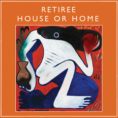Retiree - House Or Home [album preview]