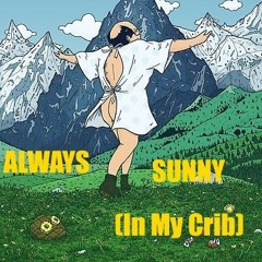 Always Sunny (In My Crib)