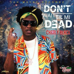 Charly Black - Don't Wait Til Mi Dead [Jah Wayne Records] Dancehall 2018 @GazaPriiinceEnt