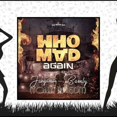 Jahyanai x Bamby - Who Mad Again  ( TONY M _ Edit 105 RPM ) 2018