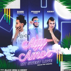 Keiiny, Frankie Gomez & Bambi Multinota - Ayy Amor "My Sweet Love" (Official Audio)