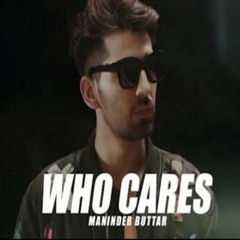 WHO CARES - MANINDER BUTTAR